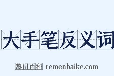 大手笔反义词是什么意思的图片